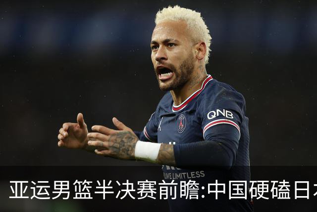 亚运男篮半决赛前瞻:中国硬磕日本 韩伊宿命战