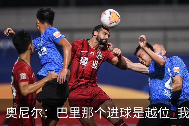 奥尼尔：巴里那个进球是越位 我们证明了自己具备极强的竞争力
